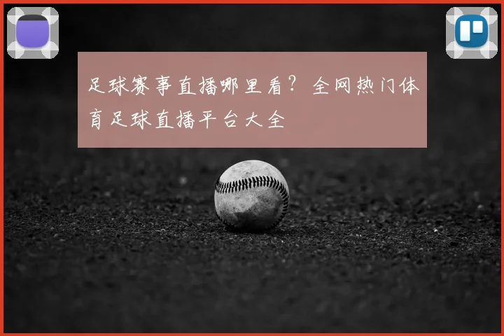 足球赛事直播哪里看?全网热门体育足球直播平台大全